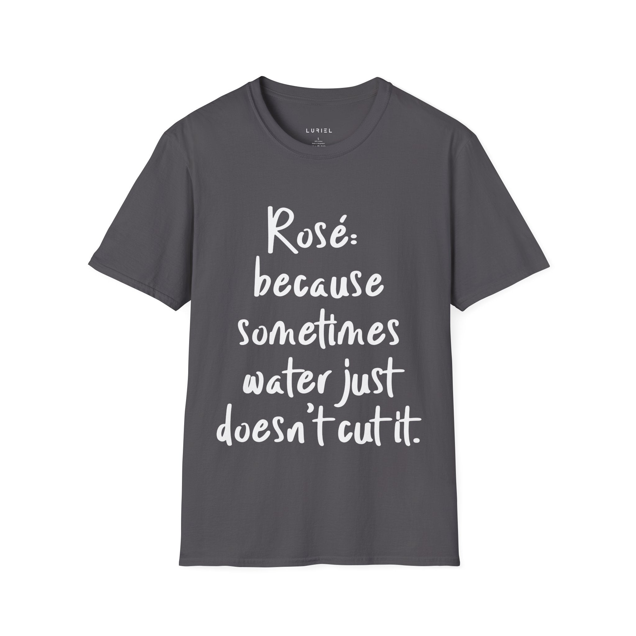 Rosé Because Sometimes Water Just Doesn’t Cut T‑Shirt