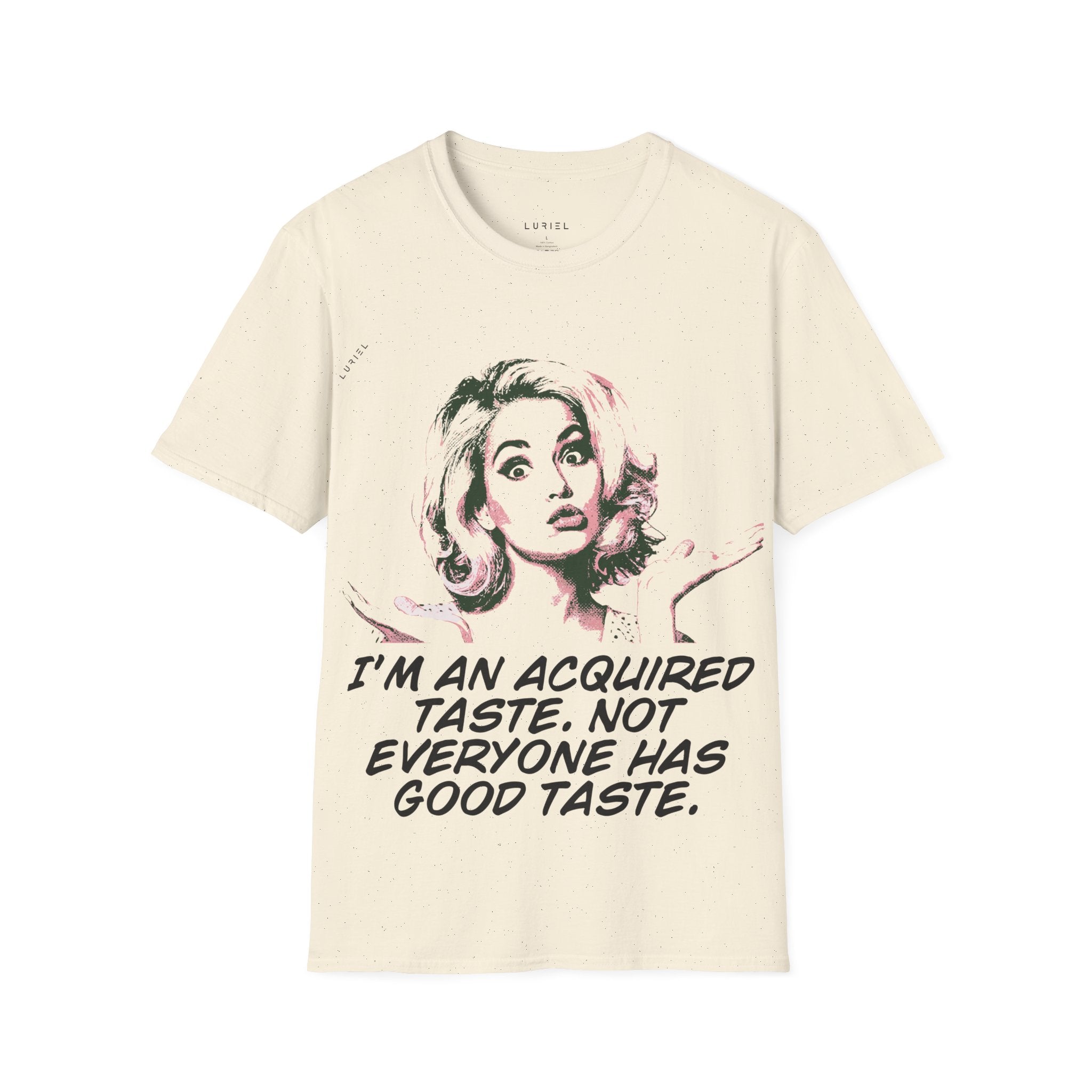 I am an Acquired Taste, Not Everyone Has Good Taste T-Shirt