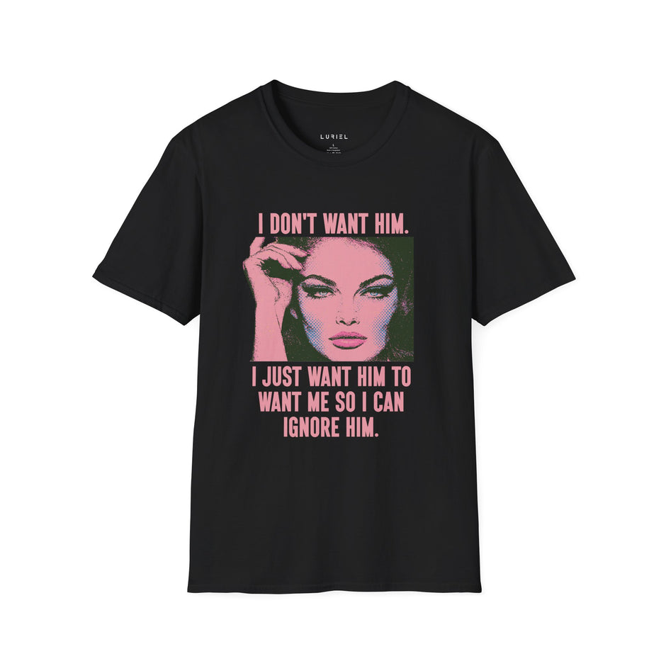 T-Shirt I Don't Want Him T-Shirt I Don't Want Him T-Shirt