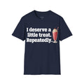 I deserve a little treat. Repeatedly. T-Shirt