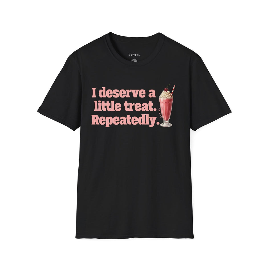 T-Shirt I deserve a little treat. Repeatedly. T-Shirt I deserve a little treat. Repeatedly. T-Shirt