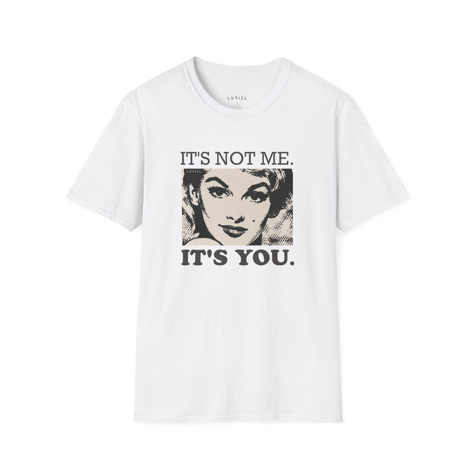 T-Shirt It's Not Me. It's You. T-Shirt It's Not Me. It's You. T-Shirt