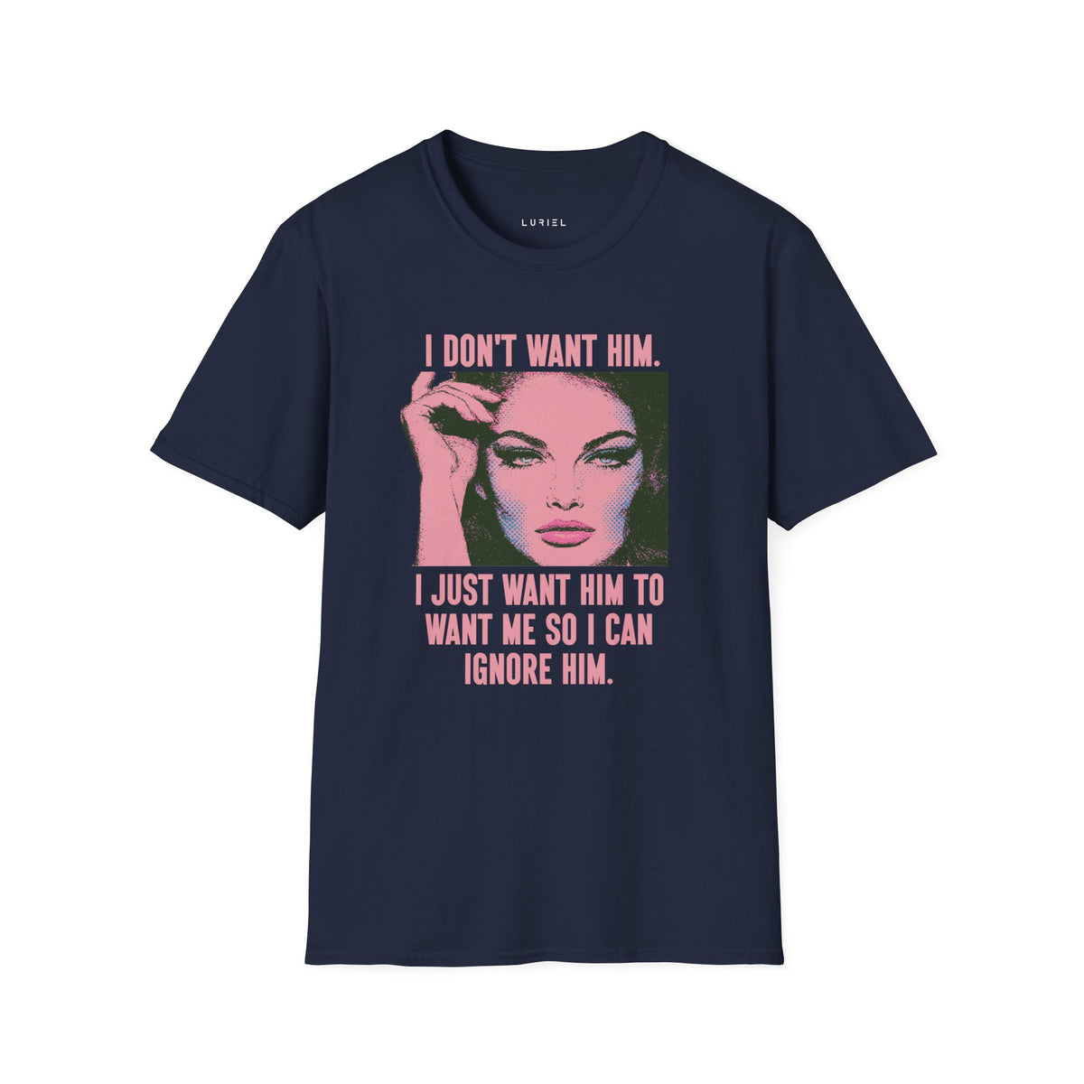 T-Shirt I Don't Want Him T-Shirt I Don't Want Him T-Shirt