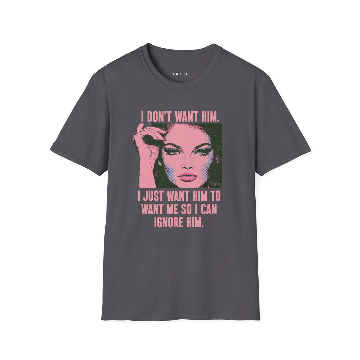T-Shirt I Don't Want Him T-Shirt I Don't Want Him T-Shirt