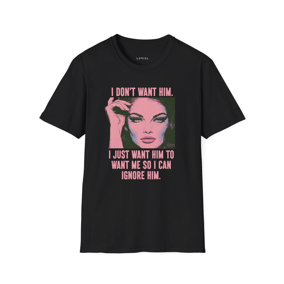 T-Shirt I Don't Want Him T-Shirt I Don't Want Him T-Shirt