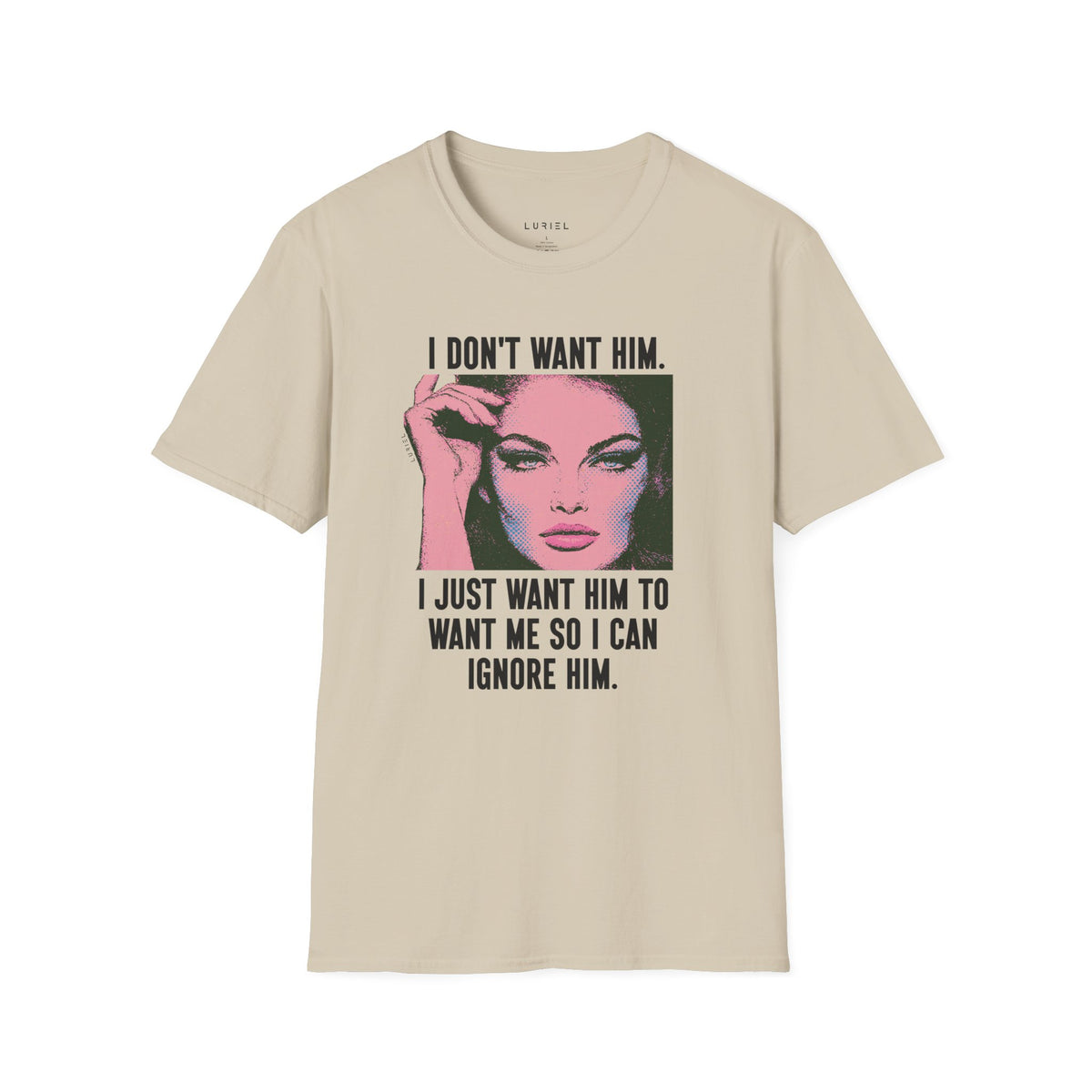 T-Shirt I Don't Want Him T-Shirt I Don't Want Him T-Shirt