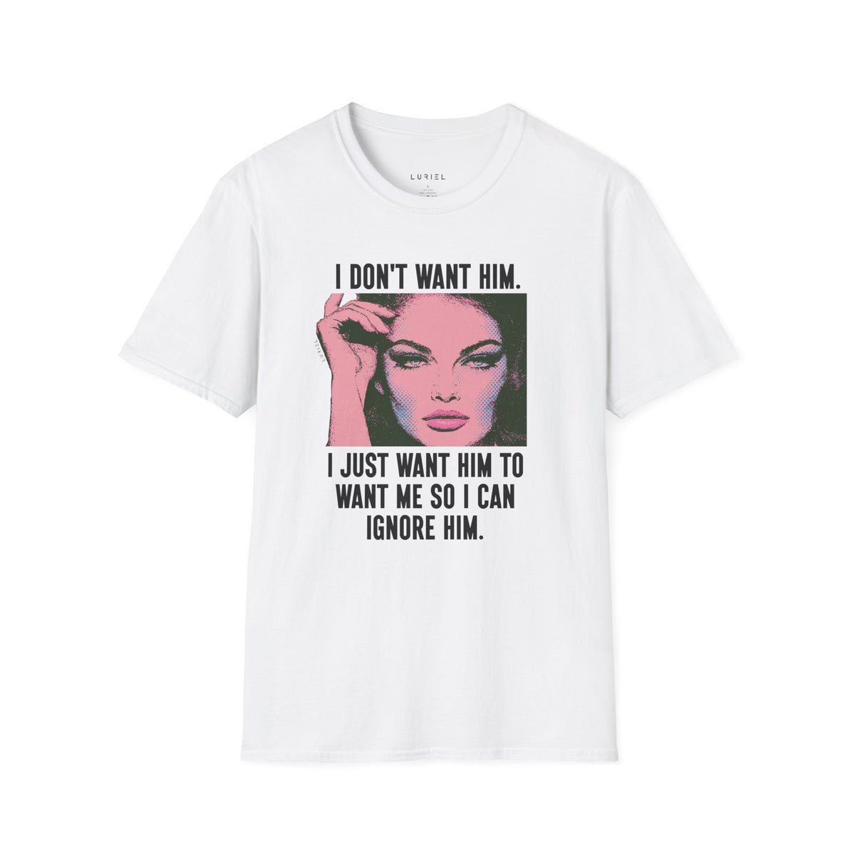 T-Shirt I Don't Want Him T-Shirt I Don't Want Him T-Shirt