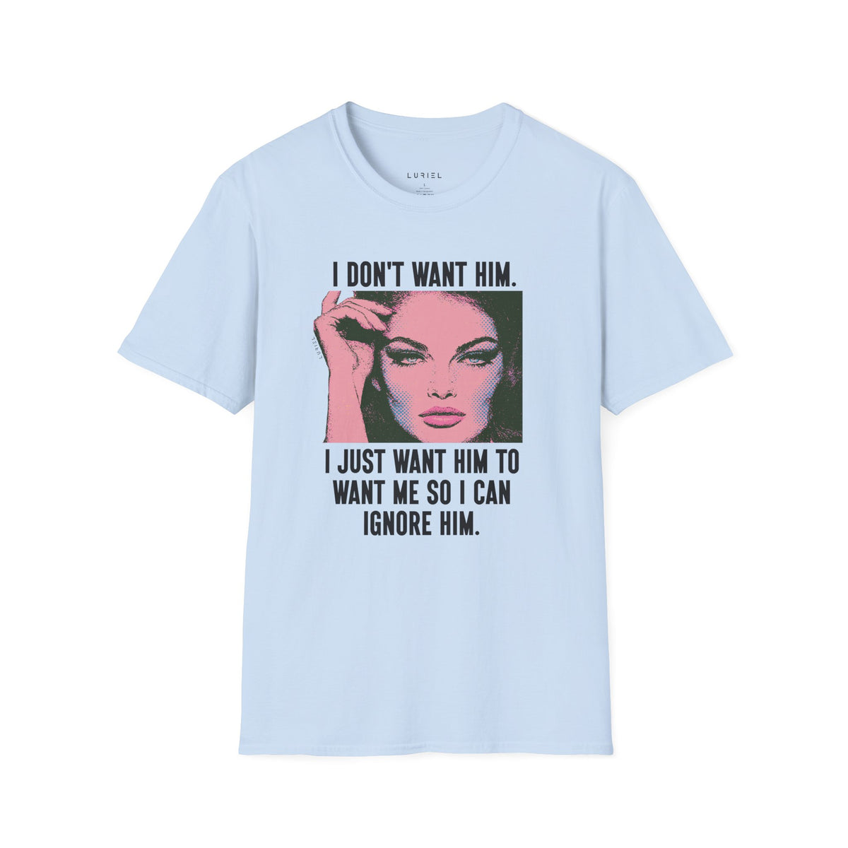 T-Shirt I Don't Want Him T-Shirt I Don't Want Him T-Shirt