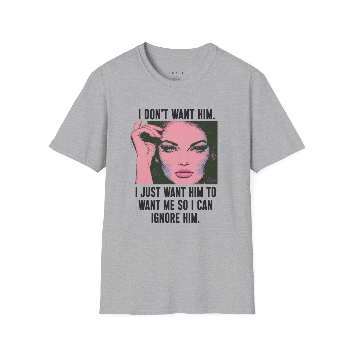 T-Shirt I Don't Want Him T-Shirt I Don't Want Him T-Shirt