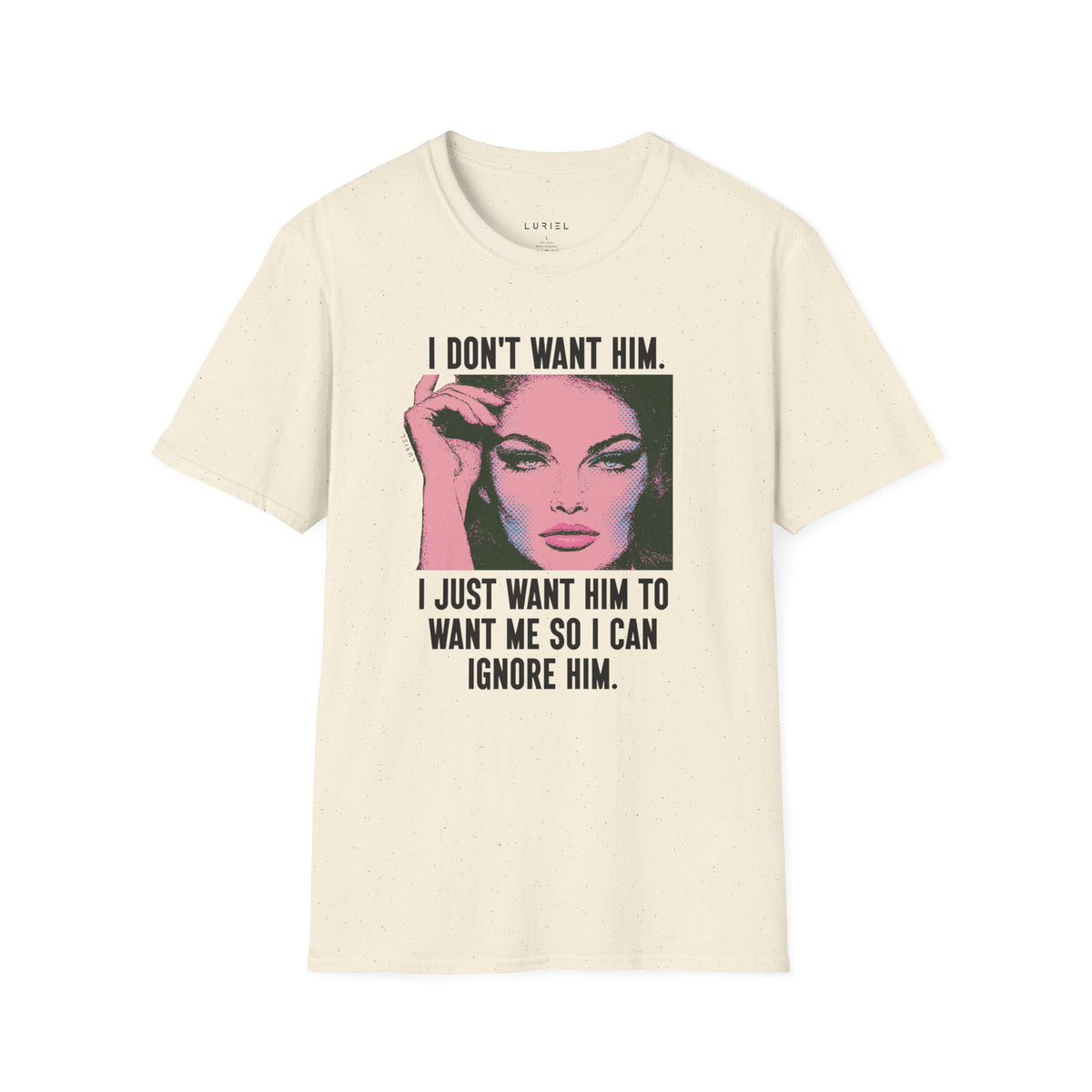 T-Shirt I Don't Want Him T-Shirt I Don't Want Him T-Shirt